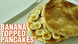 Banana Topped Pancakes Banana Topped Pancakes Pancake Day Special Recipe Smita Deo